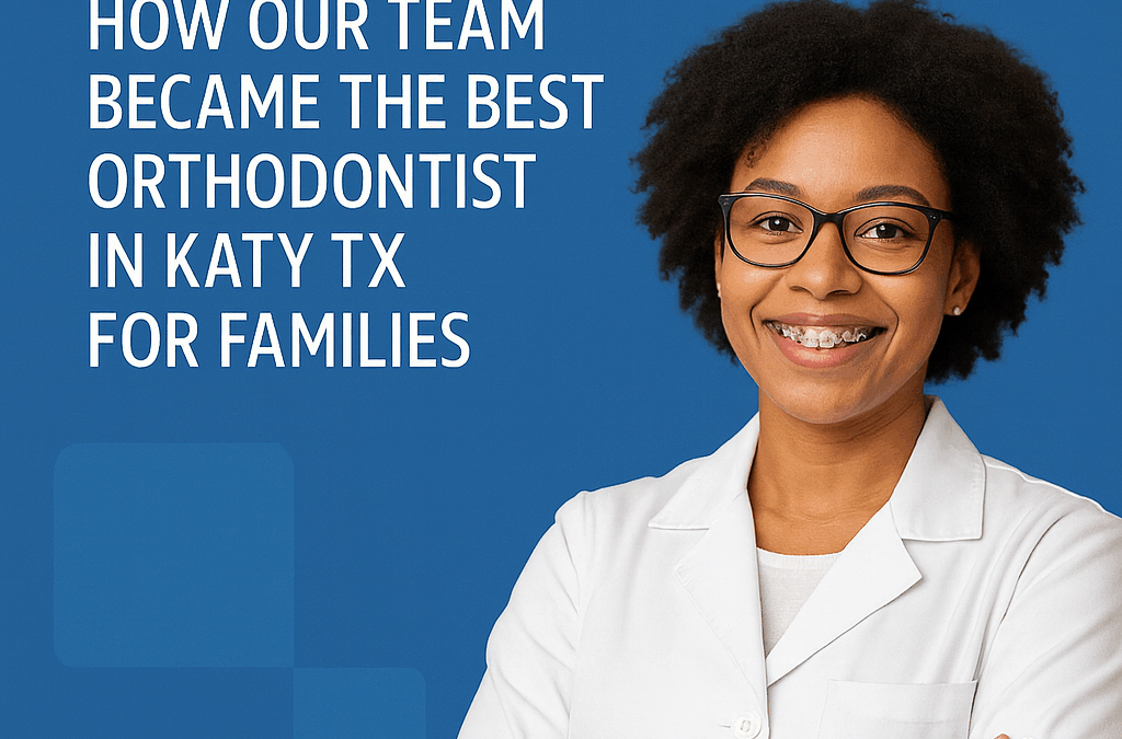 Affordable, High-Quality Care: How Our Team Became the Best Orthodontist in Katy TX for Families