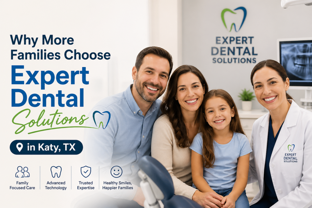 Why More Families Choose Expert Dental Solutions in Katy, TX